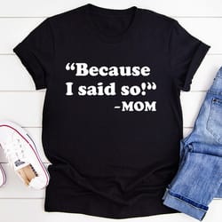 because i said so tee