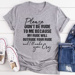 please don't be rude to me tee