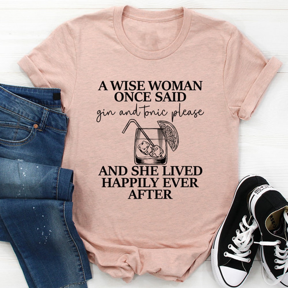 A Wise Woman Once Said Gin & Tonic Please Tee ...jpg