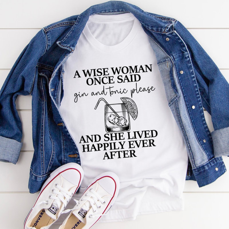 A Wise Woman Once Said Gin & Tonic Please Tee..jpg
