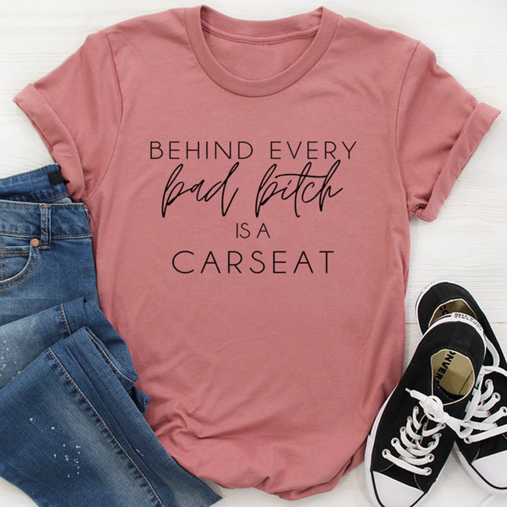 Behind Every Bad B Is A Car Seat Tee ...jpg