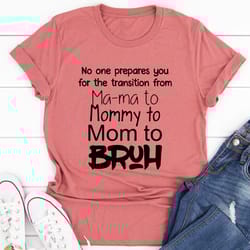 no one prepares you for the transition from mama to bruh tee