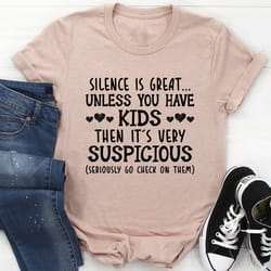 silence is great unless you have kids tee
