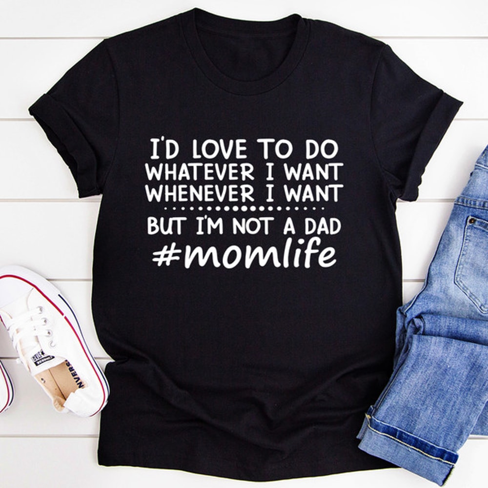 I'd Love To Do Whatever I Want But I Am Not A Dad Tee (1).jpg