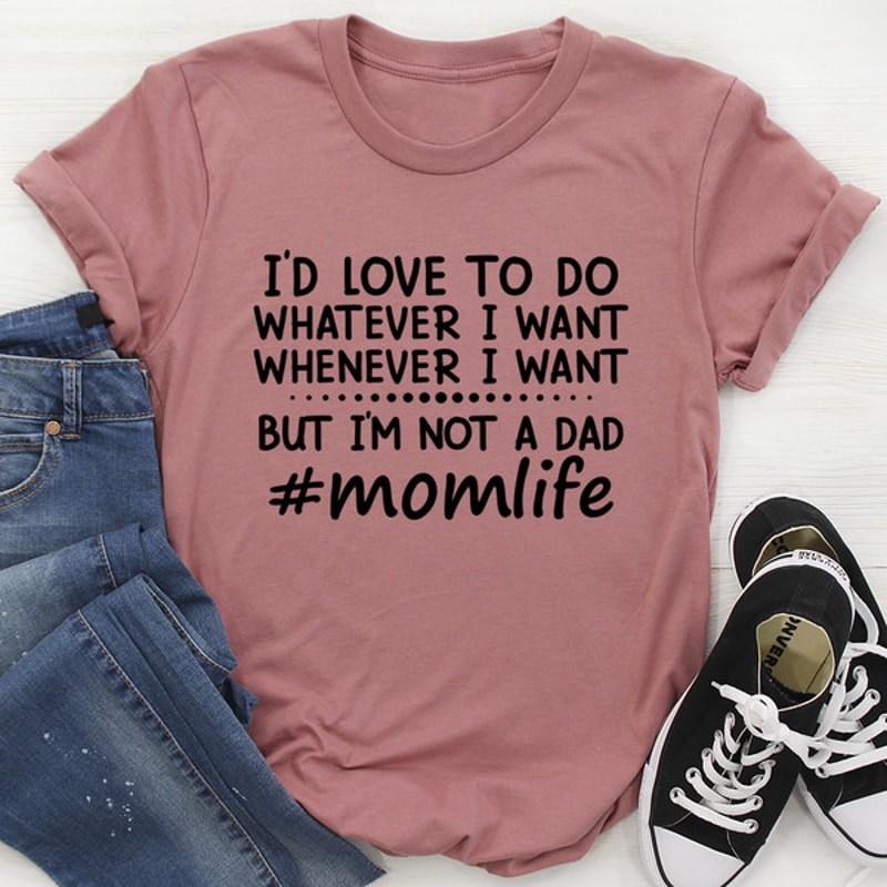 I'd Love To Do Whatever I Want But I Am Not A Dad Tee (2).jpg