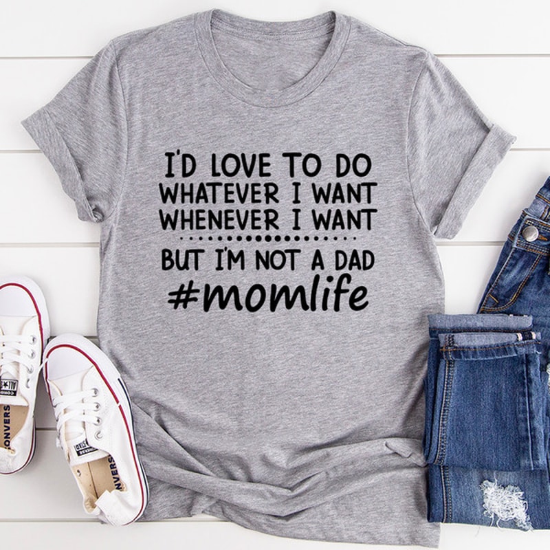 I'd Love To Do Whatever I Want But I Am Not A Dad Tee (4).jpg