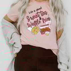 life is about sweet tea & waffle fries tee