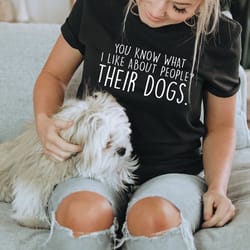 you know what i like about people their dogs tee