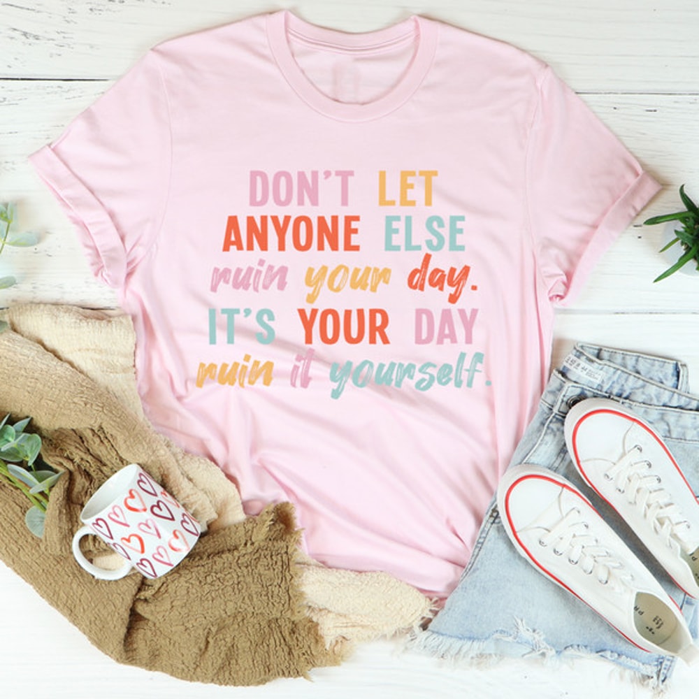 Don't Let Anyone Else Ruin Your Day Tee (1).jpg