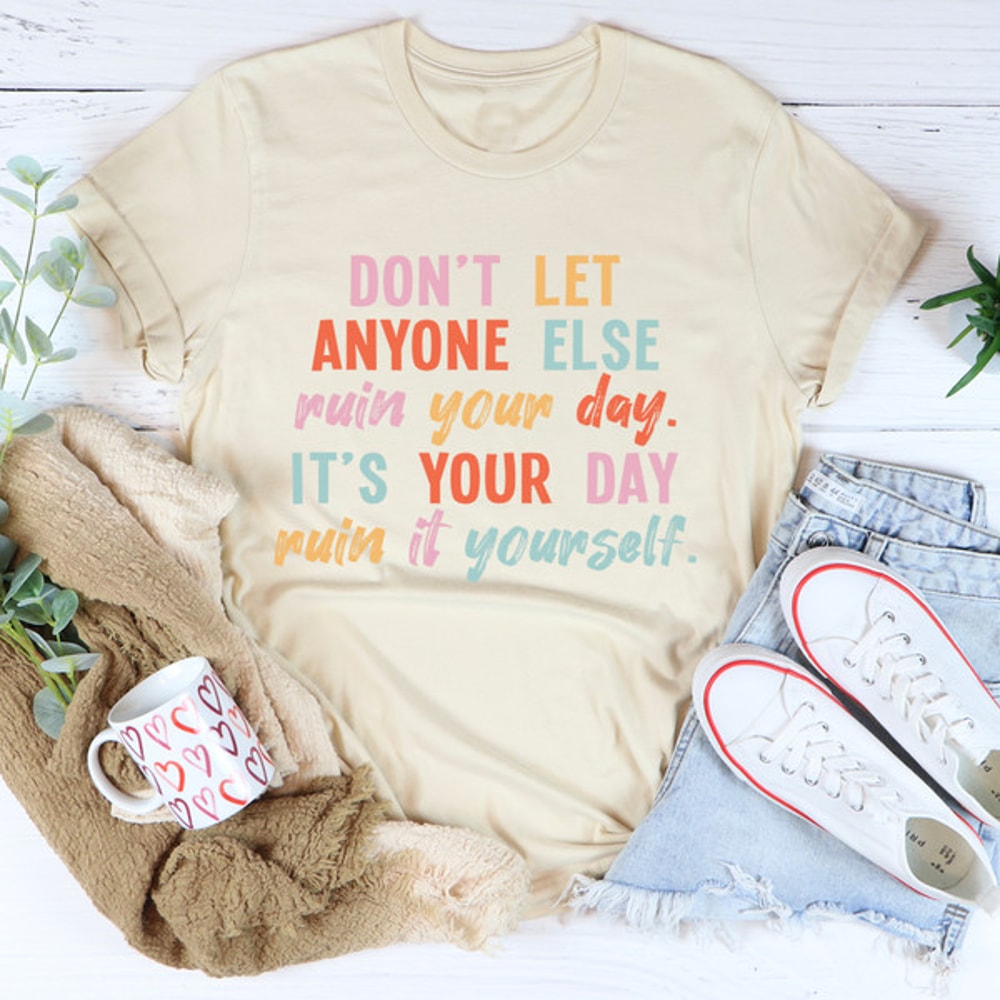 Don't Let Anyone Else Ruin Your Day Tee (3).jpg