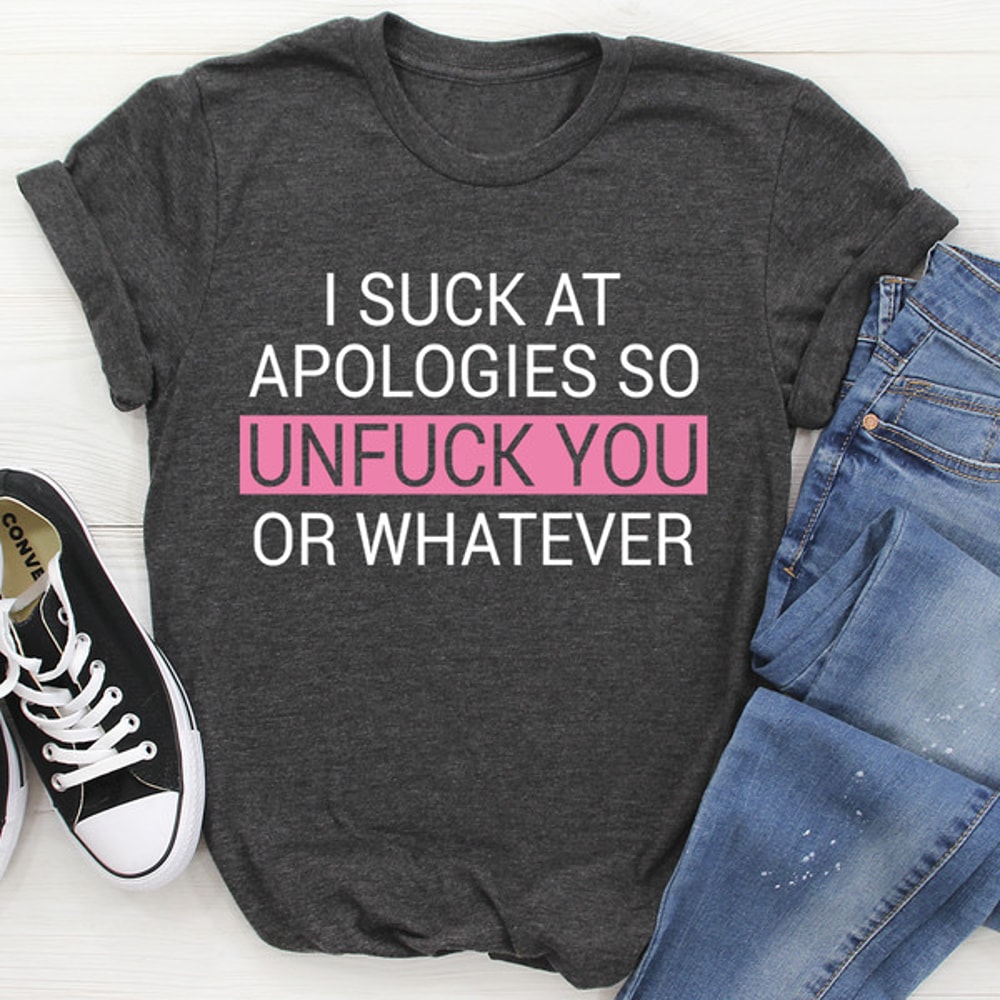 I Suck At Apologies Tee. ..jpg