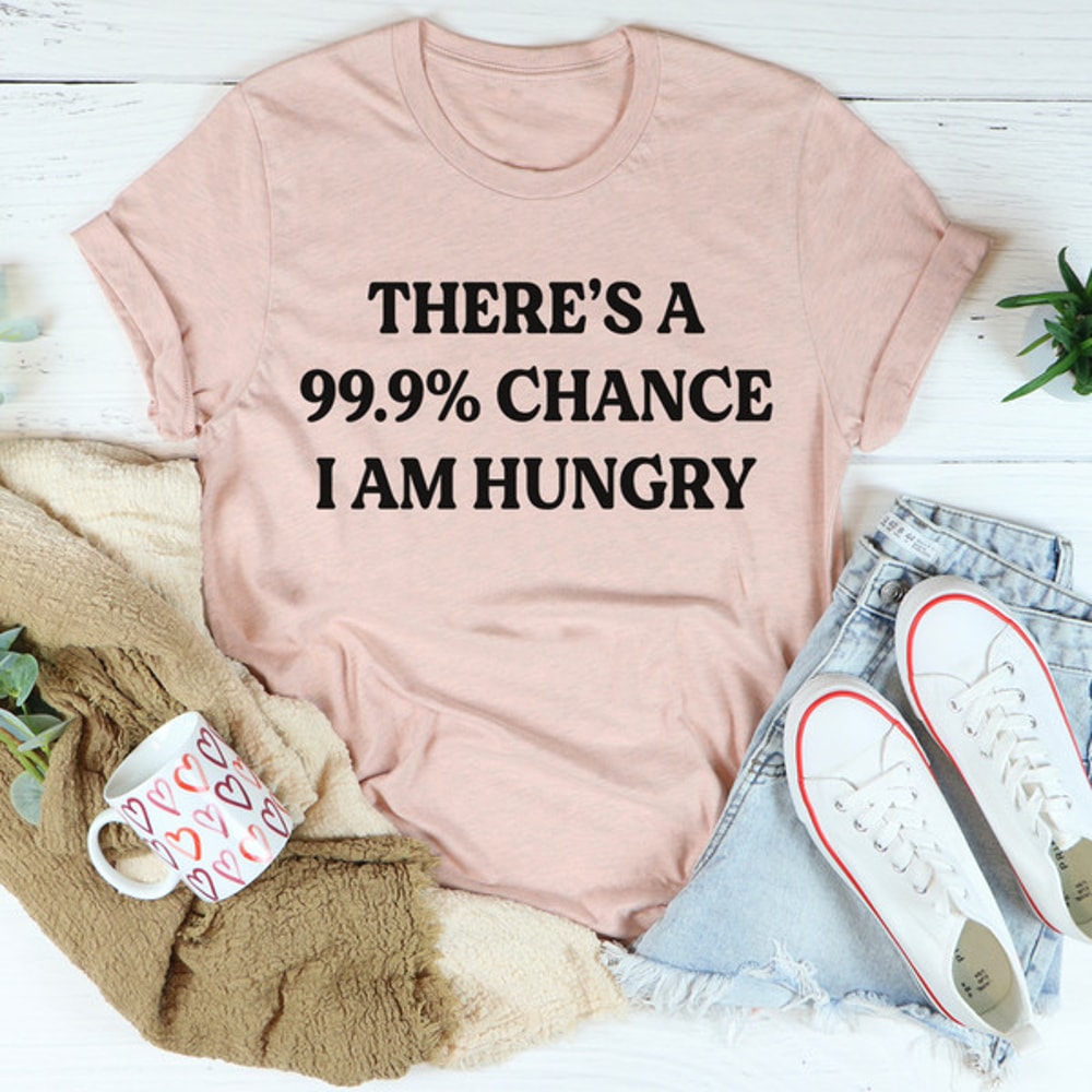 There's A 99.9% Chance I Am Hungry Tee4.jpg