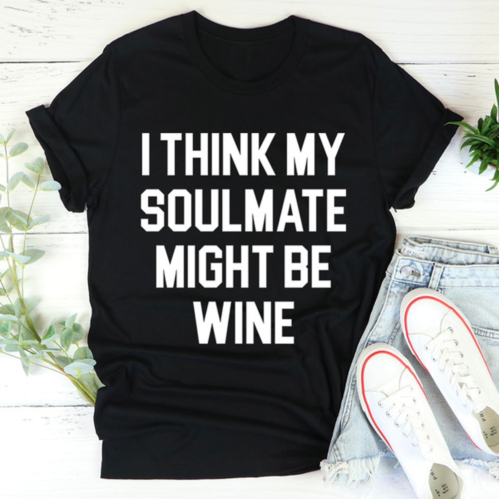 I Think My Soulmate Might Be Wine Tee..jpg