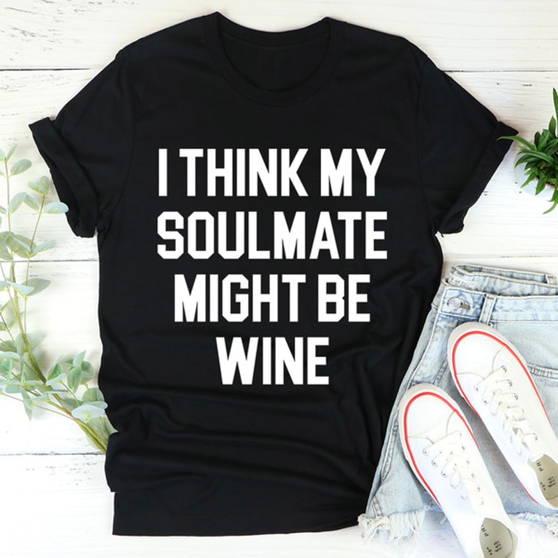 I Think My Soulmate Might Be Wine Tee..jpg