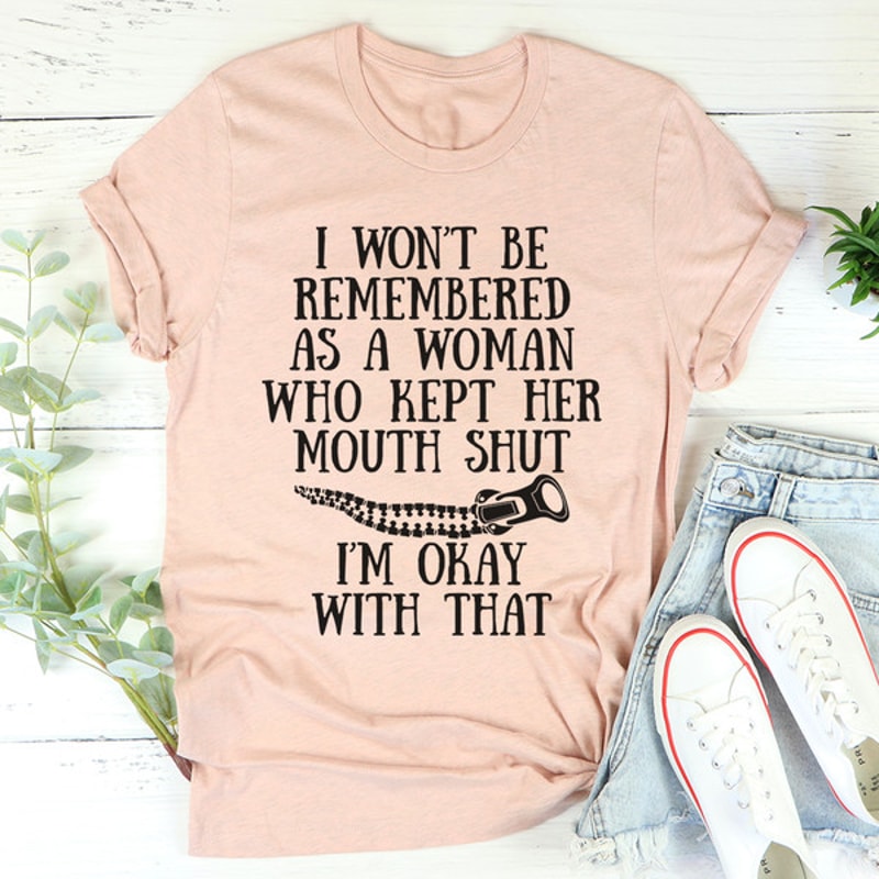 I Won't Be Remembered As A Woman Who Kept Her Mouth Shut Tee (4).jpg