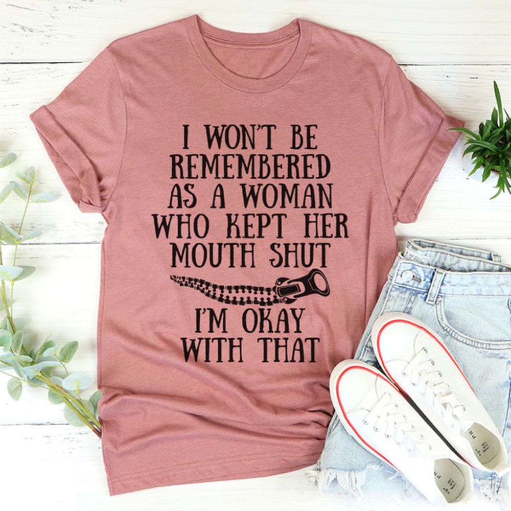 I Won't Be Remembered As A Woman Who Kept Her Mouth Shut Tee (3).jpg