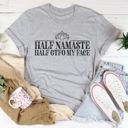 half namaste half gtfo my face tee