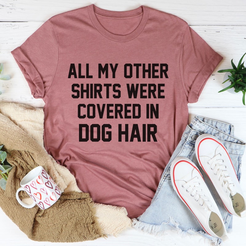 All My Other Shirts Were Covered In Dog Hair Tee3.jpg
