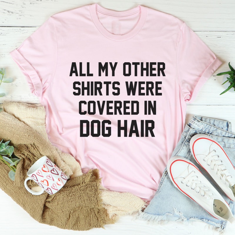 All My Other Shirts Were Covered In Dog Hair Tee4.jpg
