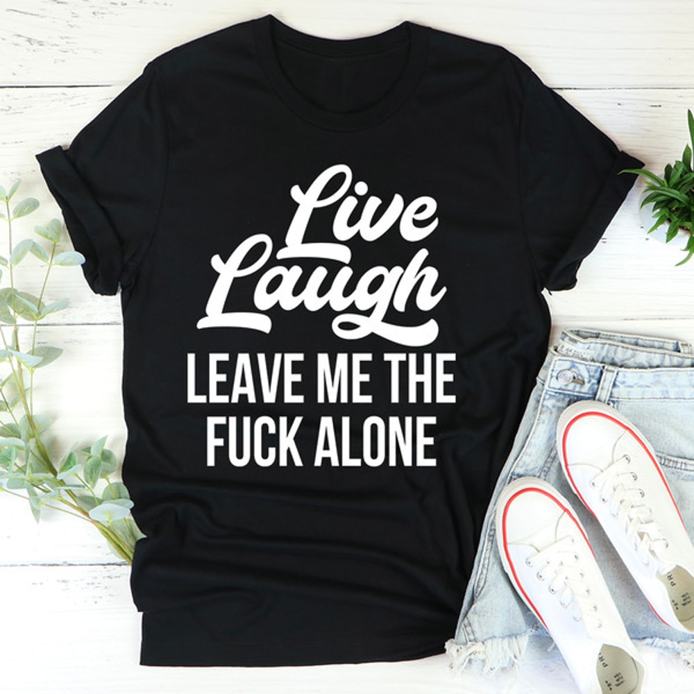 Live Laugh Leave Me Alone Tee3.jpg