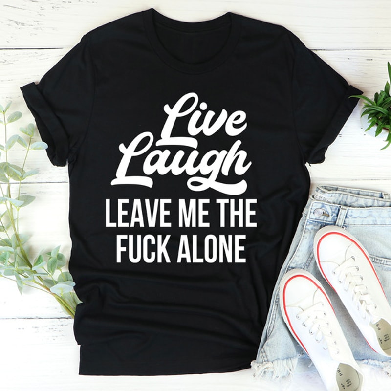 Live Laugh Leave Me Alone Tee3.jpg