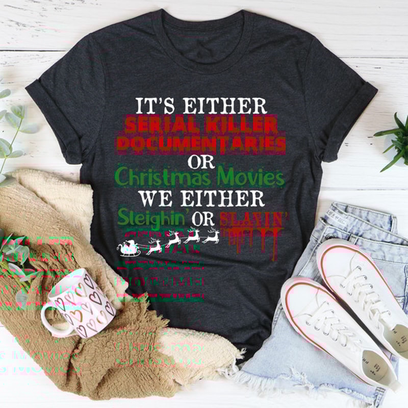 It's Either Serial Killer Documentaries or Christmas Movies Tee..jpg