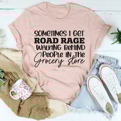 sometimes i get road rage tee