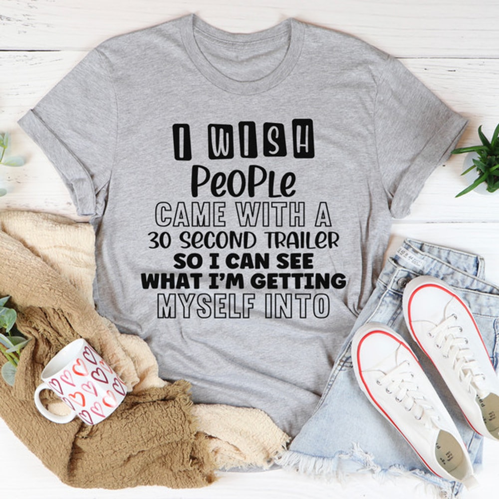 I Wish People Came With A 30 Second Trailer Tee (4).jpg