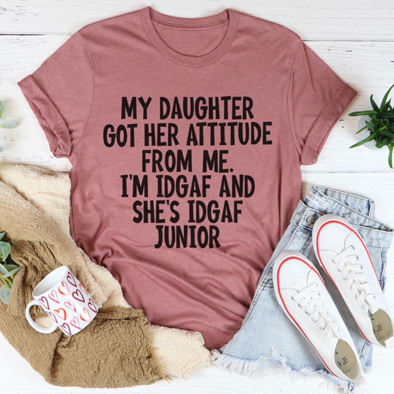 My Daughter Got Her Attitude From Me Tee1.jpg