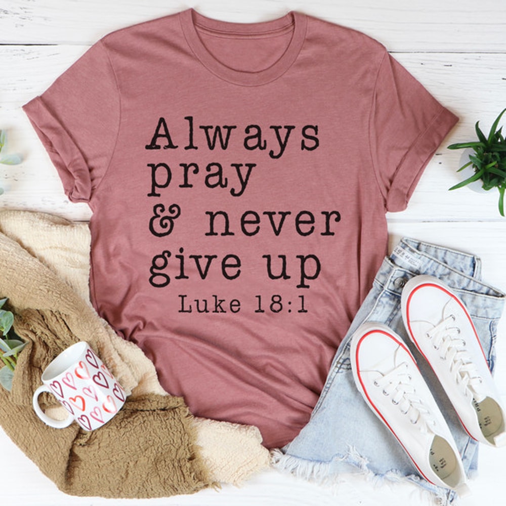 Always Pray & Never Give Up Tee.jpg
