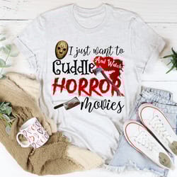 i just want to cuddle and watch horror movies tee