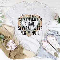 currently experiencing life at a rate of several wtf's per minute tee