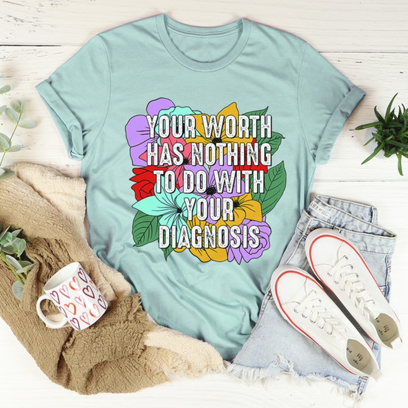 Your Worth Has Nothing To Do With Your Diagnosis Tee ...jpg