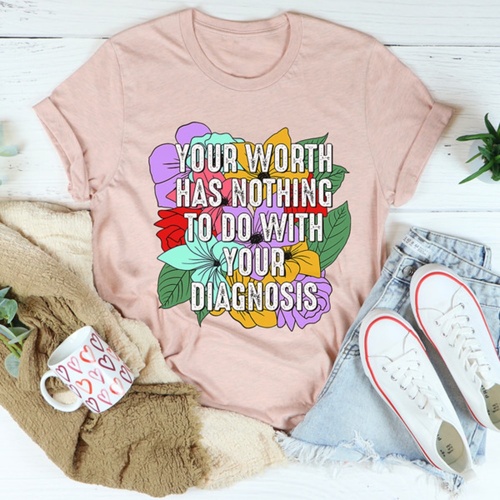 Your Worth Has Nothing To Do With Your Diagnosis Tee ..jpg