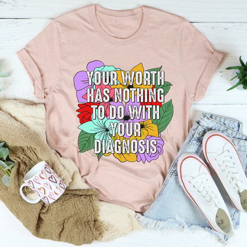 Your Worth Has Nothing To Do With Your Diagnosis Tee ..jpg
