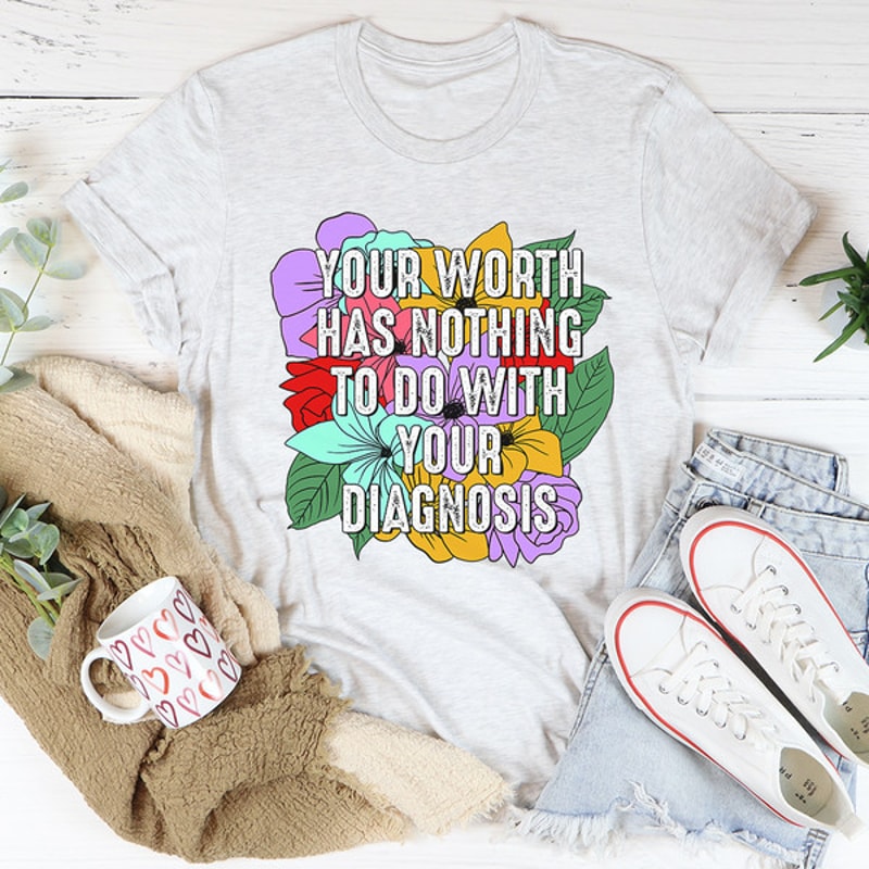 Your Worth Has Nothing To Do With Your Diagnosis Tee..jpg