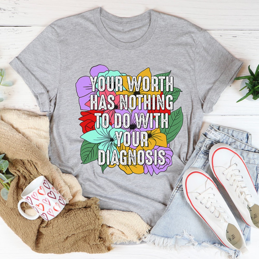 Your Worth Has Nothing To Do With Your Diagnosis Tee.jpg