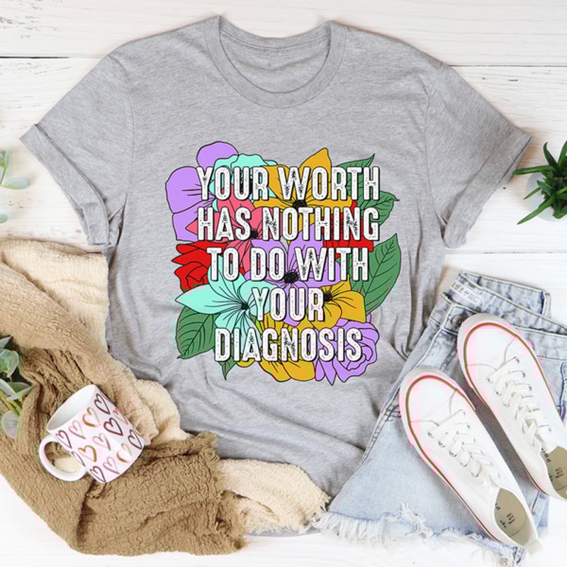 Your Worth Has Nothing To Do With Your Diagnosis Tee.jpg