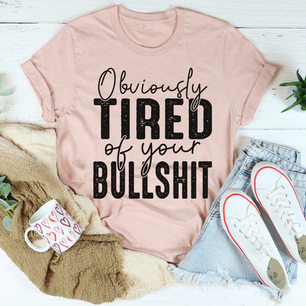 Obviously Tired Of Your BS Tee ..jpg