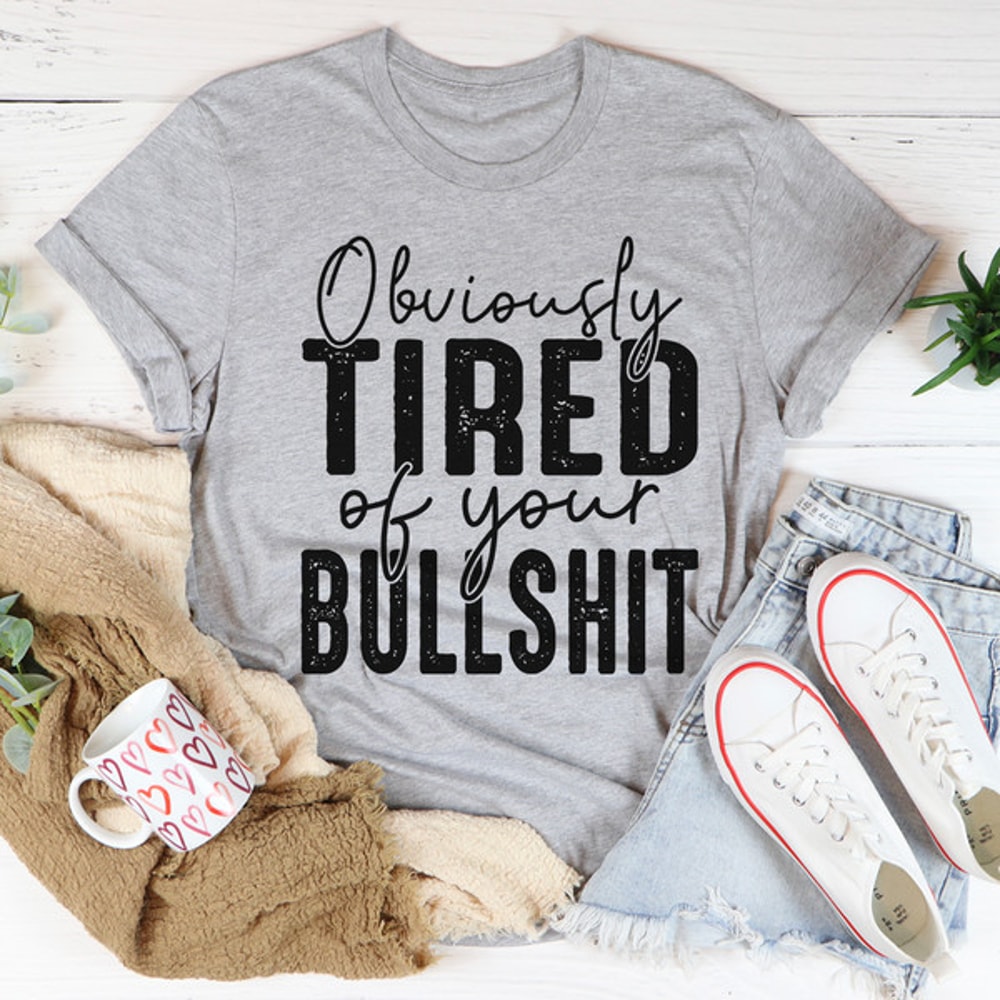 Obviously Tired Of Your BS Tee..jpg