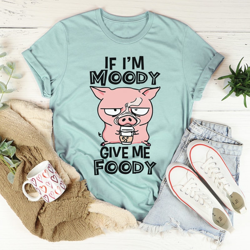 If I'm Moody Give Me Foody Tee ...jpg