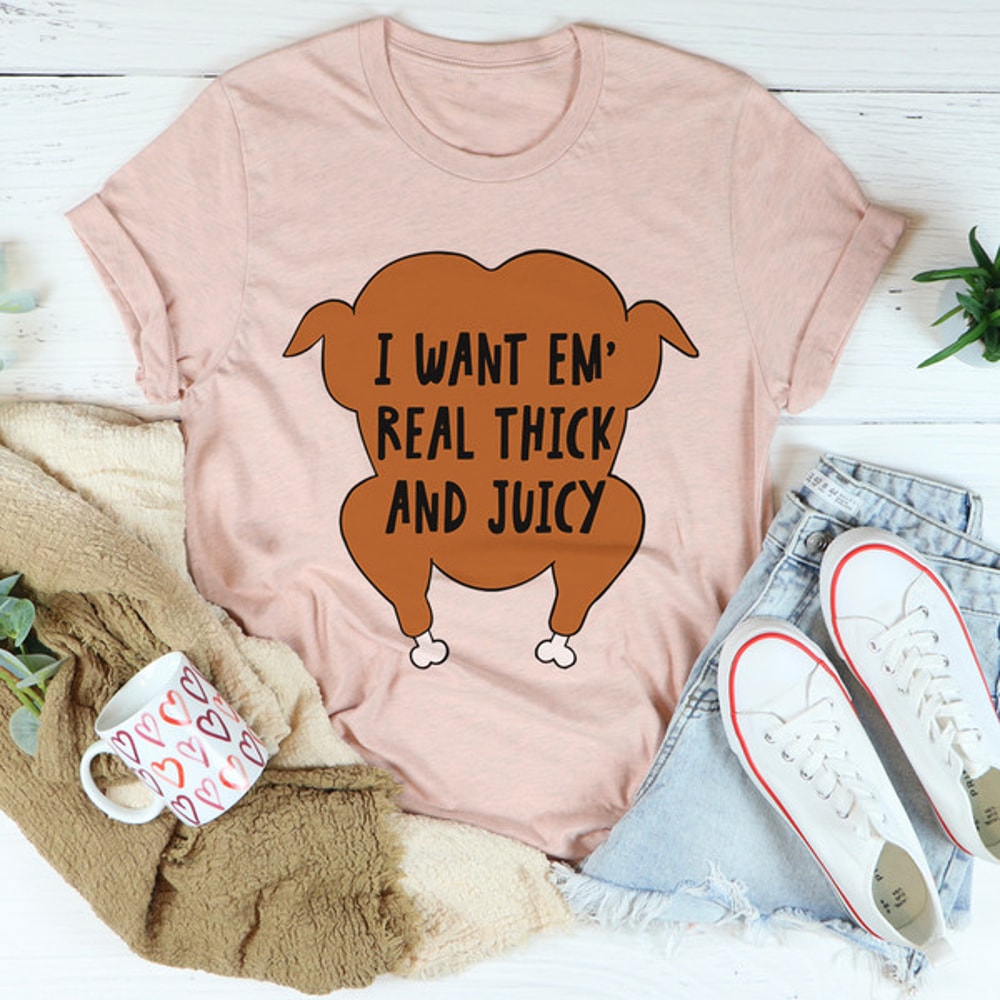 I Want Em' Real Thick And Juicy Tee.jpg