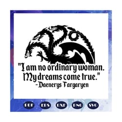 i am no ordinary woman svg, game of thrones svg, mother of dragons, game of thrones gift,game of thrones logo,got svg,mo
