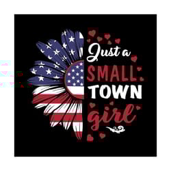 just a small town girl svg, independence svg, town girl svg, girl quotes, girl sayings, sunflower svg, flag sunflower sv