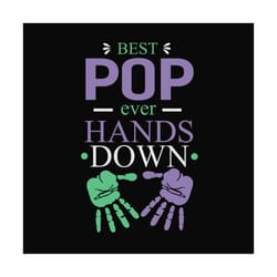 best pop ever hands down,father day svg,fathers day gift, gift for father, happy fathers day, fathers day 2020, gift for