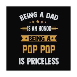 being a dad is an honor being a pop pop is priceless,fathers day svg, fathers day gift, fathers day 2020, father 2020, g