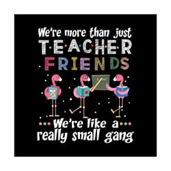we are more than just teacher friends we're like a really small gang svg files for silhouette, files for cricut, svg, dx