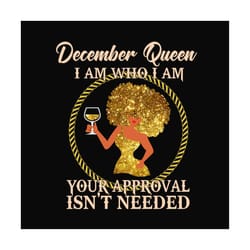 december queen i am who i am svg, birthday svg, december queen svg, birthday queen svg, december birthday svg, born in d