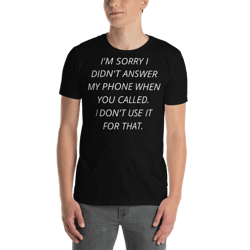 i'm sorry i didn't answer the phone when you called. i don't use it for that funny introvert humor short-sleeve unisex t-shirt