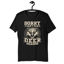 sorry i can not it is deer season unisex t-shirt